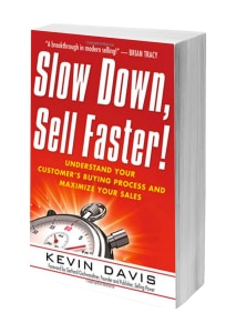 Slow Down, Sell Faster. Understand your customer's buying process and maximize your sales. A book by sales management training leader Kevin Davis